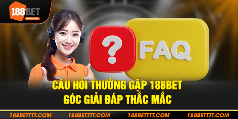Góc giải đáp mọi thắc mắc các câu hỏi thường gặp 188bet