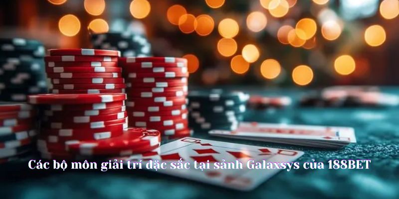 Các bộ môn giải trí đặc sắc tại sảnh Casino Galaxsys của 188BET