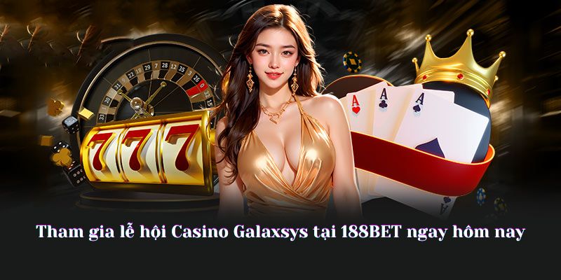 Tham gia lễ hội Casino Galaxsys tại 188BET ngay hôm nay