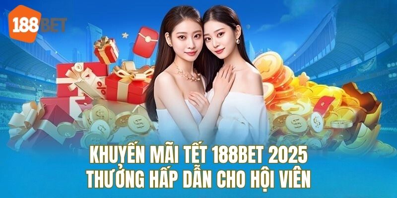 Nhận thưởng hoàn trả thả ga tại 188bet vào dịp tết 2025